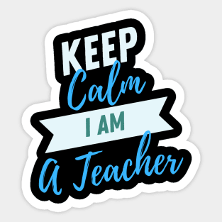 Keep Calm I Am A Teacher Sticker